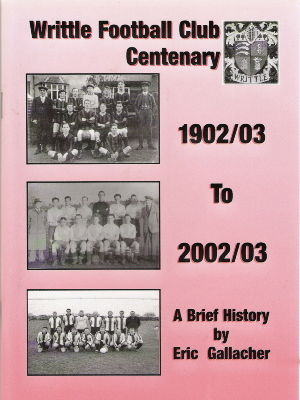 Writtle FC centenary book written by Eric Gallacher to commemorate Writtle's centenary season in 2002/3
